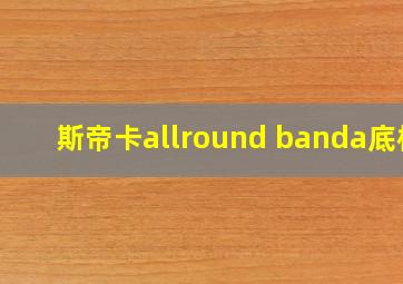 斯帝卡allround banda底板